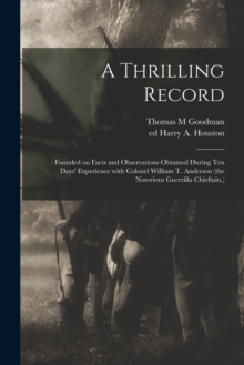Image for A Thrilling Record : : Founded on Facts and Observations Obtained During Ten Days' Experience With Colonel William T. Anderson (the Notorious Guerrilla Chieftain, )