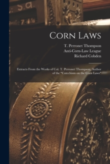 Image for Corn Laws : Extracts From the Works of Col. T. Perronet Thompson, Author of the "Catechism on the Corn Laws"