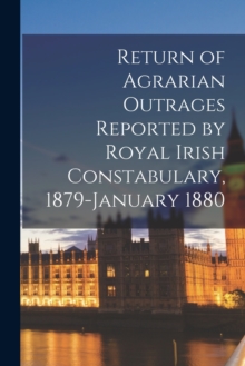 Image for Return of Agrarian Outrages Reported by Royal Irish Constabulary, 1879-January 1880