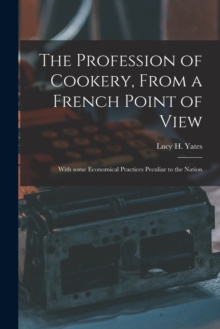 Image for The Profession of Cookery, From a French Point of View [electronic Resource]