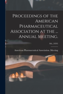 Image for Proceedings of the American Pharmaceutical Association at the ... Annual Meeting.; 8th, (1859)