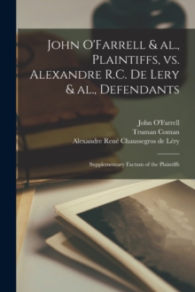 Image for John O'Farrell & Al., Plaintiffs, Vs. Alexandre R.C. De Lery & Al., Defendants [microform] : Supplementary Factum of the Plaintiffs