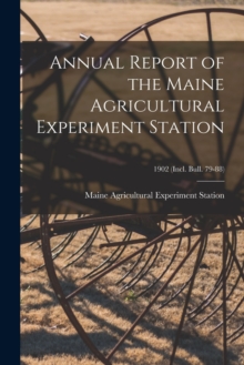 Image for Annual Report of the Maine Agricultural Experiment Station; 1902 (incl. Bull. 79-88)