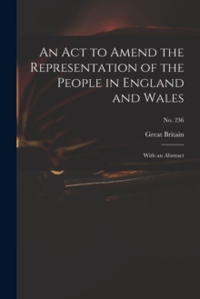 Image for An Act to Amend the Representation of the People in England and Wales : With an Abstract; no. 236