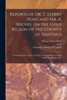 Image for Reports of Dr. T. Sterry Hunt and Mr. A. Michel on the Gold Region of the County of Hastings [microform]