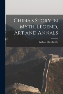 Image for China's Story in Myth, Legend, Art and Annals