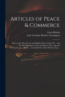 Image for Articles of Peace & Commerce : Between the Most Serene and Mighty Prince Charles II ... and the Most Illustrious Lords, the Bashaw, Dey, Aga and Governours of ... Algiers ... Concluded by Arthur Herbe