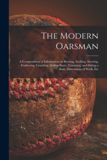 Image for The Modern Oarsman [microform] : a Compendium of Information on Rowing, Sculling, Steering, Feathering, Coaching, Sliding-seats, Trimming, and Sitting a Boat, Dimensions of Work, Etc