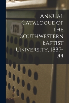 Image for Annual Catalogue of the Southwestern Baptist University, 1887-88