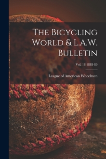 Image for The Bicycling World & L.A.W. Bulletin; vol. 18 1888-89