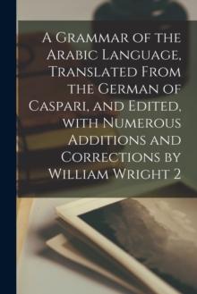 Image for A Grammar of the Arabic Language, Translated From the German of Caspari, and Edited, With Numerous Additions and Corrections by William Wright 2