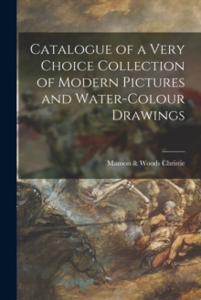 Image for Catalogue of a Very Choice Collection of Modern Pictures and Water-colour Drawings