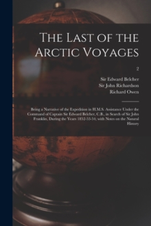 Image for The Last of the Arctic Voyages : Being a Narrative of the Expedition in H.M.S. Assistance Under the Command of Captain Sir Edward Belcher, C.B., in Search of Sir John Franklin, During the Years 1852-5