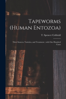 Image for Tapeworms (human Entozoa) : Their Sources, Varieties, and Treatment; With One Hundred Cases