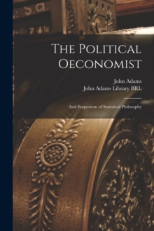 Image for The Political Oeconomist; and Emporium of Statistical Philosophy