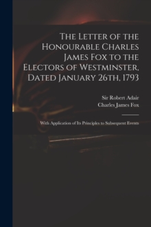 Image for The Letter of the Honourable Charles James Fox to the Electors of Westminster, Dated January 26th, 1793