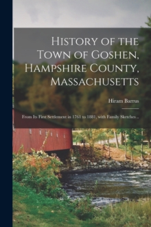 Image for History of the Town of Goshen, Hampshire County, Massachusetts : From Its First Settlement in 1761 to 1881, With Family Sketches ..