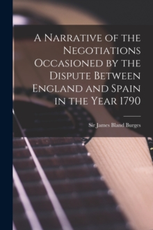Image for A Narrative of the Negotiations Occasioned by the Dispute Between England and Spain in the Year 1790 [microform]