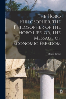 Image for The Hobo Philosopher, the Philosopher of the Hobo Life, or, The Message of Economic Freedom