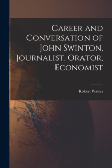 Image for Career and Conversation of John Swinton, Journalist, Orator, Economist