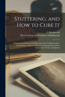 Image for Stuttering, and How to Cure It : a Practical and Systematical Handbook for Self-instruction: Containing an Approved Method of Respiration and the Gymanstic of Voice and Speech