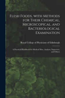 Image for Flesh Foods, With Methods for Their Chemical, Microscopical, and Bacteriological Examination : A Practical Handbook for Medical Men, Analysts, Inspectors, and Others
