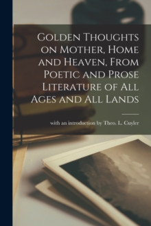 Image for Golden Thoughts on Mother, Home and Heaven, From Poetic and Prose Literature of All Ages and All Lands [microform]