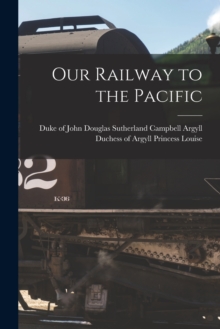 Image for Our Railway to the Pacific [microform]
