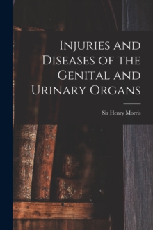 Image for Injuries and Diseases of the Genital and Urinary Organs [electronic Resource]