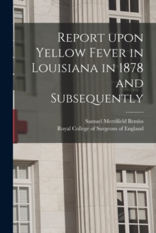 Image for Report Upon Yellow Fever in Louisiana in 1878 and Subsequently