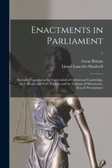 Image for Enactments in Parliament : Specially Concerning the Universities of Oxford and Cambridge, the Colleges and Halls Therein and the Colleges of Winchester, Eton & Westminster; 1