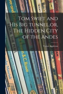 Image for Tom Swift and His Big Tunnel, or, The Hidden City of the Andes