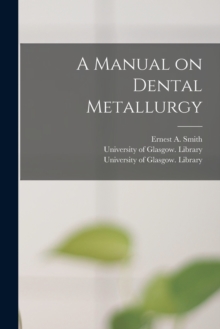 Image for A Manual on Dental Metallurgy [electronic Resource]
