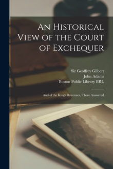 Image for An Historical View of the Court of Exchequer : and of the King's Revenues, There Answered