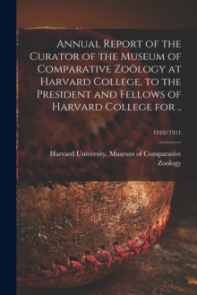 Image for Annual Report of the Curator of the Museum of Comparative Zooelogy at Harvard College, to the President and Fellows of Harvard College for ..; 1910/1911