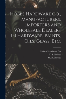 Image for Hobbs Hardware Co., Manufacturers, Importers and Wholesale Dealers in Hardware, Paints, Oils, Glass, Etc. [microform]