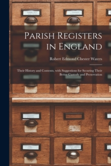 Image for Parish Registers in England : Their History and Contents, With Suggestions for Securing Their Better Custody and Preservation