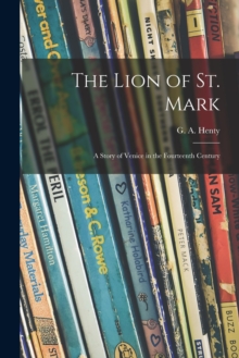Image for The Lion of St. Mark : a Story of Venice in the Fourteenth Century