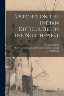 Image for Speeches on the Indian Difficulties in the North-West [microform]