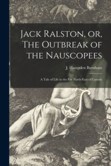 Image for Jack Ralston, or, The Outbreak of the Nauscopees [microform] : a Tale of Life in the Far North-east of Canada