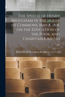 Image for The Speech of Henry Brougham in the House of Commons, May 8, 1818, on the Education of the Poor, and Charitable Abuses; 100