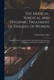 Image for The Medical, Surgical and Hygienic Treatment of Diseases of Women