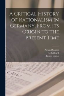 Image for A Critical History of Rationalism in Germany, From Its Origin to the Present Time