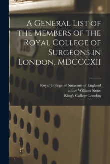 Image for A General List of the Members of the Royal College of Surgeons in London, MDCCCXII [electronic Resource]