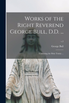 Image for Works of the Right Reverend George Bull, D.D. ...