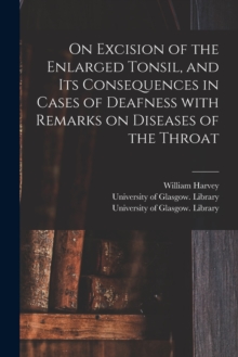 Image for On Excision of the Enlarged Tonsil, and Its Consequences in Cases of Deafness With Remarks on Diseases of the Throat [electronic Resource]