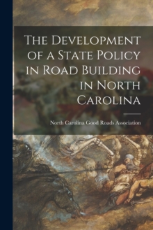 Image for The Development of a State Policy in Road Building in North Carolina