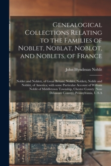 Image for Genealogical Collections Relating to the Families of Noblet, Noblat, Noblot, and Noblets, of France; Noblet and Noblett, of Great Britain; Noblet, Noblett, Noblit and Noblitt, of America; With Some Pa