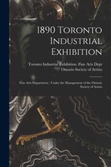 Image for 1890 Toronto Industrial Exhibition [microform] : Fine Arts Department: Under the Management of the Ontario Society of Artists