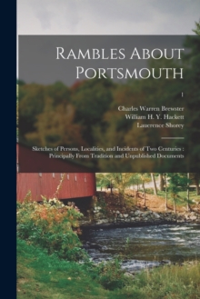 Image for Rambles About Portsmouth : Sketches of Persons, Localities, and Incidents of Two Centuries: Principally From Tradition and Unpublished Documents; 1